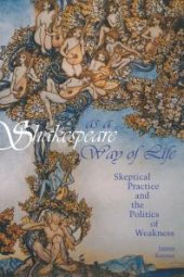 book Shakespeare As a Way of Life : Skeptical Practice and the Politics of Weakness