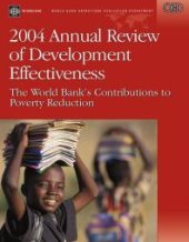 book 2004 Annual Review of Development Effectiveness : The World Bank's Contributions to Poverty Reduction