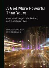 book A God More Powerful Than Yours : American Evangelicals, Politics, and the Internet Age