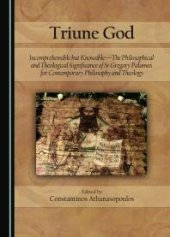 book Triune God : Incomprehensible but Knowable--The Philosophical and Theological Significance of St Gregory Palamas for Contemporary Philosophy and Theology