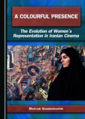 book A Colourful Presence : The Evolution of Women's Representation in Iranian Cinema