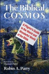 book The Biblical Cosmos : A Pilgrim's Guide to the Weird and Wonderful World of the Bible