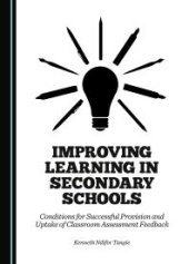 book Improving Learning in Secondary Schools : Conditions for Successful Provision and Uptake of Classroom Assessment Feedback