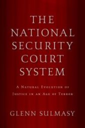 book The National Security Court System : A Natural Evolution of Justice in an Age of Terror