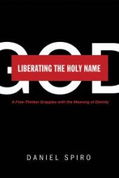 book Liberating the Holy Name : A Free-Thinker Grapples with the Meaning of Divinity