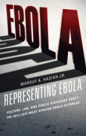 book Representing Ebola : Culture, Law, and Public Discourse about the 2013-2015 West African Ebola Outbreak