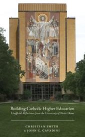 book Building Catholic Higher Education : Unofficial Reflections from the University of Notre Dame