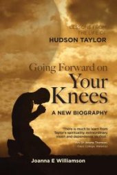 book Going Forward on Your Knees : Leadership Lessons from the Life of Hudson Taylor