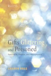 book Gifts Glittering and Poisoned : Spectacle, Empire, and Metaphysics