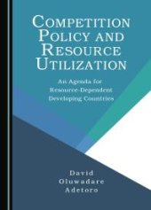 book Competition Policy and Resource Utilization : An Agenda for Resource-Dependent Developing Countries