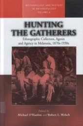 book Hunting the Gatherers : Ethnographic Collectors, Agents, and Agency in Melanesia 1870s-1930s