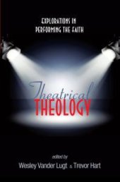 book Theatrical Theology : Explorations in Performing the Faith