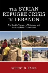 book The Syrian Refugee Crisis in Lebanon : The Double Tragedy of Refugees and Impacted Host Communities