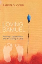 book Loving Samuel : Suffering, Dependence, and the Calling of Love