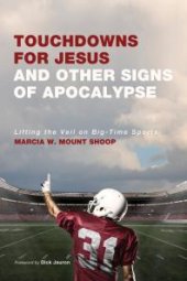 book Touchdowns for Jesus and Other Signs of Apocalypse : Lifting the Veil on Big-Time Sports