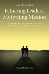 book Fathering Leaders Motivating Mission : Restoring the Role of the Apostle in Todays Church