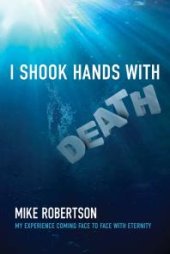 book I Shook Hands with Death : My Experience Coming Face to Face with Eternity