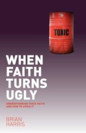 book When Faith Turns Ugly: Understanding Toxic Faith and How to Avoid It