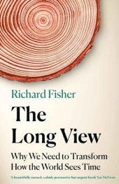 book The Long View: Why We Need to Transform How the World Sees Time