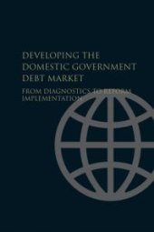 book Developing the Domestic Government Debt Market : From Diagnostics to Reform Implementation