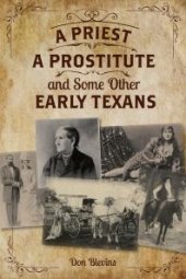 book A Priest, A Prostitute, and Some Other Early Texans : The Lives Of Fourteen Lone Star State Pioneers