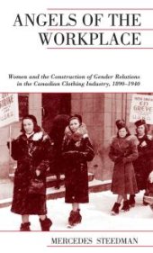 book Angels of the Workplace : Women and the Construction of Gender Relations in the Canadian Clothing Industry, 1890-1940