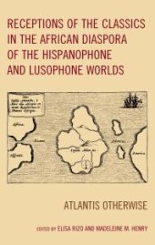 book Receptions of the Classics in the African Diaspora of the Hispanophone and Lusophone Worlds : Atlantis Otherwise