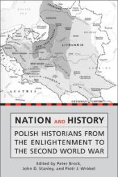 book Nation and History : Polish Historians from the Enlightenment to the Second World War