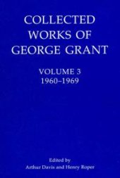 book Collected Works of George Grant : Volume 3 (1960-1969)