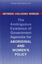 book Between Colliding Worlds : The Ambiguous Existence of Government Agencies for Aboriginal and Women's Policy