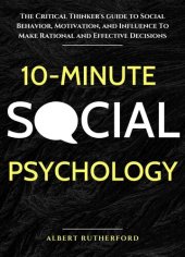 book 10-Minute Social Psychology: The Critical Thinker's Guide to Social Behavior, Motivation, and Influence to Make Rational and Effective Decisions