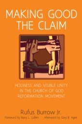 book Making Good the Claim : Holiness and Visible Unity in the Church of God Reformation Movement