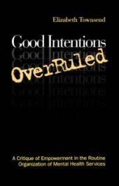 book Good Intentions OverRuled : A Critique of Empowerment in the Routine Organization of Mental Health Services