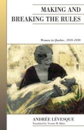 book Making and Breaking the Rules : Women in Quebec, 1919-1939