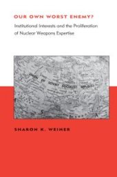 book Our Own Worst Enemy? : Institutional Interests and the Proliferation of Nuclear Weapons Expertise