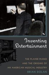 book Inventing Entertainment : The Player Piano and the Origins of an American Musical Industry
