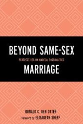 book Beyond Same-Sex Marriage : Perspectives on Marital Possibilities