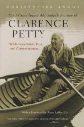 book The Extraordinary Adirondack Journey of Clarence Petty : Wilderness Guide, Pilot, and Conservationist