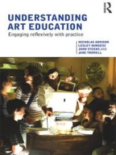 book Understanding Art Education : Engaging Reflexively with Practice