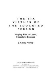 book The Six Virtues of the Educated Person : Helping Kids to Learn, Schools to Succeed