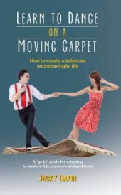 book Learn to Dance on a Moving Carpet : How to Create a Balanced and Meaningful Life