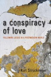 book A Conspiracy of Love : Following Jesus in a Postmodern World