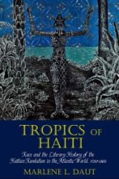 book Tropics of Haiti : Race and the Literary History of the Haitian Revolution in the Atlantic World, 1789-1865