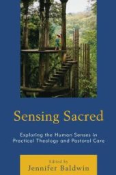 book Sensing Sacred : Exploring the Human Senses in Practical Theology and Pastoral Care