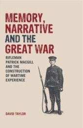 book Memory, Narrative and the Great War : Rifleman Patrick MacGill and the Construction of Wartime Experience