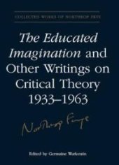 book The Educated Imagination and Other Writings on Critical Theory 1933-1963