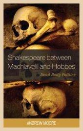 book Shakespeare Between Machiavelli and Hobbes : Dead Body Politics