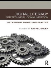 book Digital Literacy for Technical Communication : 21st Century Theory and Practice