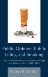 book Public Opinion, Public Policy, and Smoking : The Transformation of American Attitudes and Cigarette Use, 1890-2016