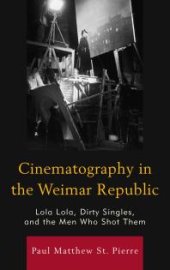 book Cinematography in the Weimar Republic : Lola Lola, Dirty Singles, and the Men Who Shot Them